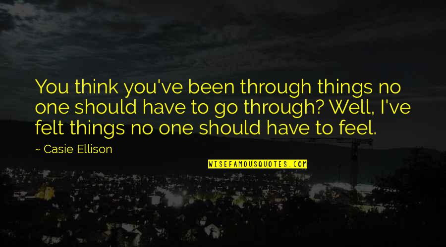 Confiar Quotes By Casie Ellison: You think you've been through things no one Confiar Quotes By Casie Ellison: You think you've been through things no one