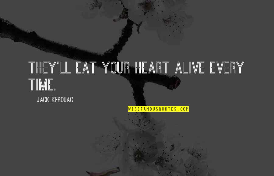 Confiar Quotes By Jack Kerouac: They'll eat your heart alive Every time. Confiar Quotes By Jack Kerouac: They'll eat your heart alive Every time.