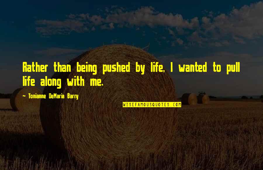 Confiar Significado Quotes By Tonianne DeMaria Barry: Rather than being pushed by life, I wanted