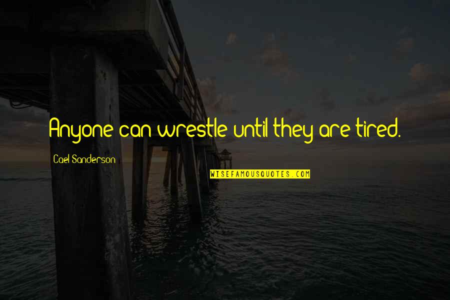 Confiarei Quotes By Cael Sanderson: Anyone can wrestle until they are tired. Confiarei Quotes By Cael Sanderson: Anyone can wrestle until they are tired.