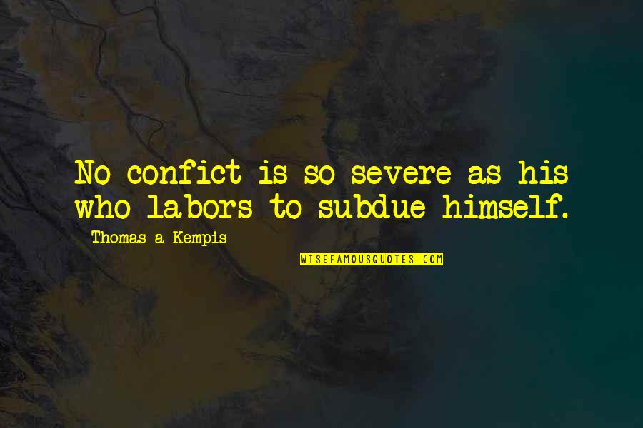 Confict Quotes By Thomas A Kempis: No confict is so severe as his who