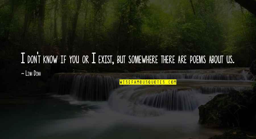 Confidant Inspirational Quotes By Linh Dinh: I don't know if you or I exist,