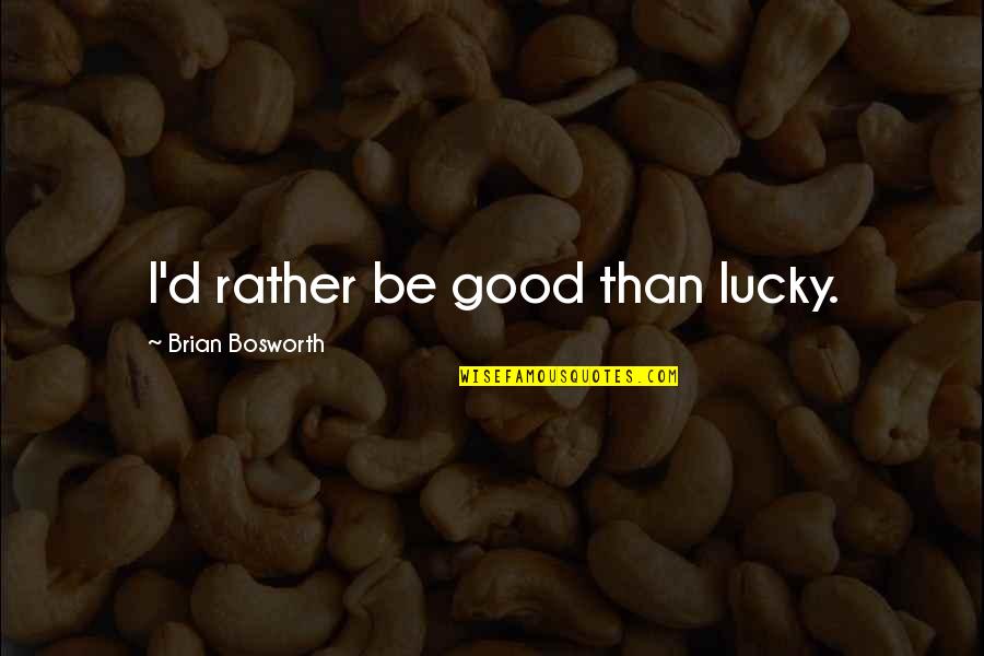 Confidantes Quotes By Brian Bosworth: I'd rather be good than lucky.
