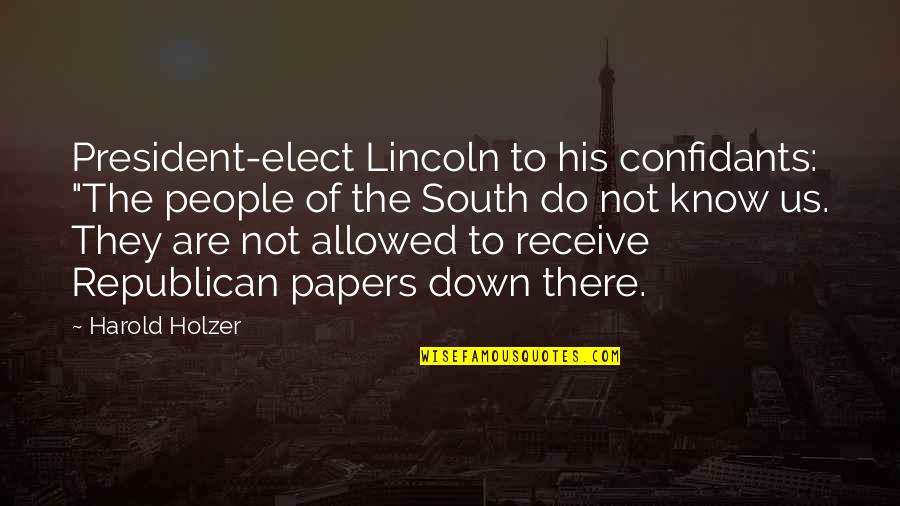 Confidants Quotes By Harold Holzer: President-elect Lincoln to his confidants: "The people of