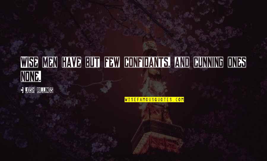 Confidants Quotes By Josh Billings: Wise men have but few confidants, and cunning