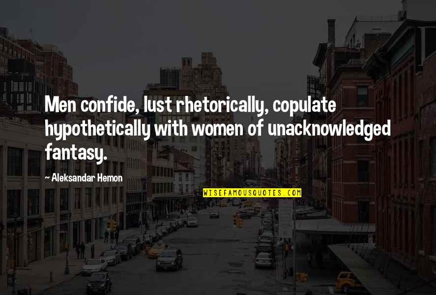 Confide Quotes By Aleksandar Hemon: Men confide, lust rhetorically, copulate hypothetically with women