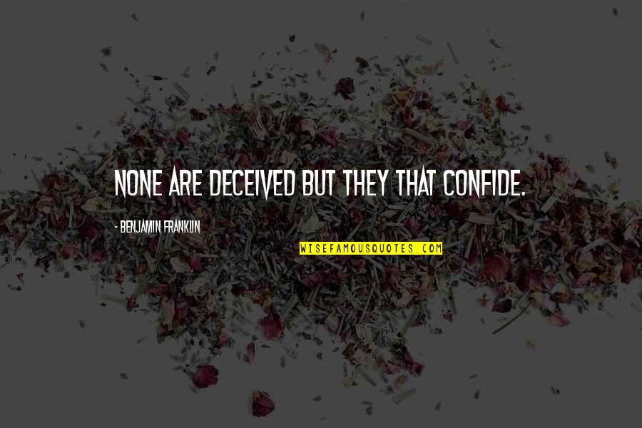 Confide Quotes By Benjamin Franklin: None are deceived but they that confide.