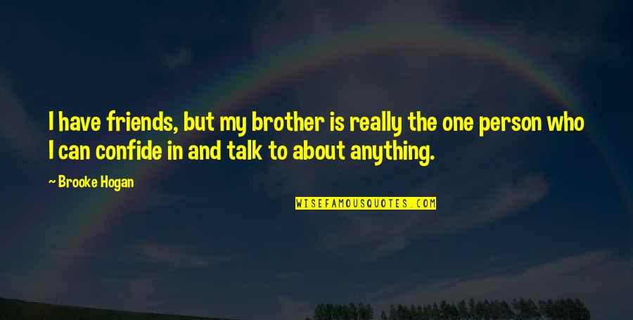 Confide Quotes By Brooke Hogan: I have friends, but my brother is really Confide Quotes By Brooke Hogan: I have friends, but my brother is really
