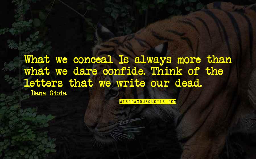Confide Quotes By Dana Gioia: What we conceal Is always more than what Confide Quotes By Dana Gioia: What we conceal Is always more than what
