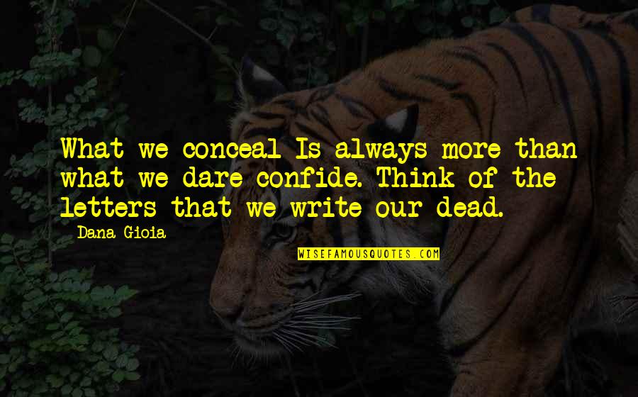 Confide Quotes By Dana Gioia: What we conceal Is always more than what