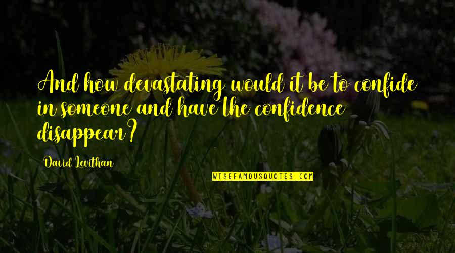 Confide Quotes By David Levithan: And how devastating would it be to confide