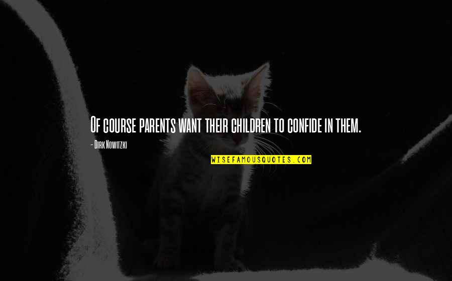 Confide Quotes By Dirk Nowitzki: Of course parents want their children to confide Confide Quotes By Dirk Nowitzki: Of course parents want their children to confide