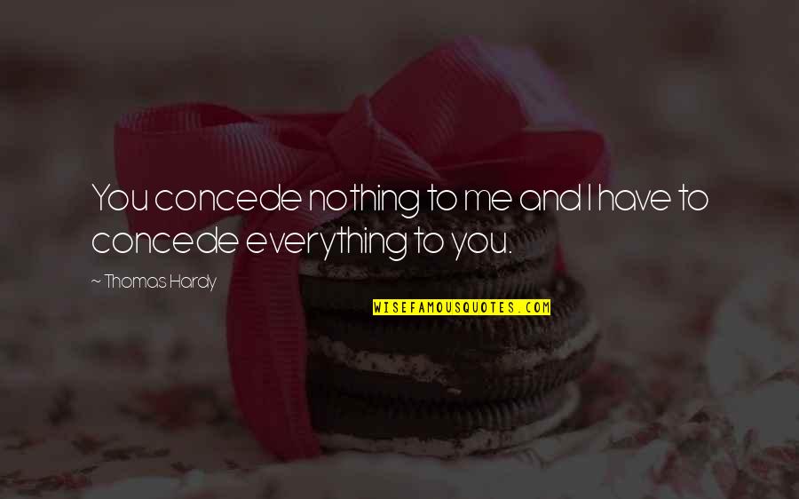 Confide Quotes By Thomas Hardy: You concede nothing to me and I have