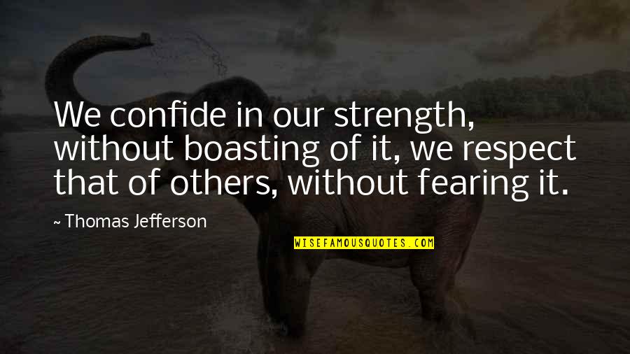 Confide Quotes By Thomas Jefferson: We confide in our strength, without boasting of Confide Quotes By Thomas Jefferson: We confide in our strength, without boasting of