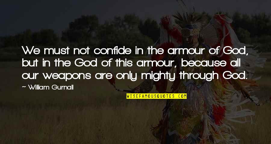 Confide Quotes By William Gurnall: We must not confide in the armour of Confide Quotes By William Gurnall: We must not confide in the armour of