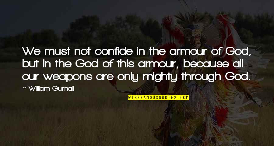 Confide Quotes By William Gurnall: We must not confide in the armour of