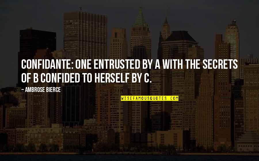 Confided Quotes By Ambrose Bierce: Confidante: One entrusted by A with the secrets
