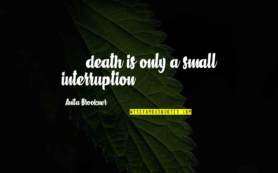 Confided Quotes By Anita Brookner: [...] death is only a small interruption.