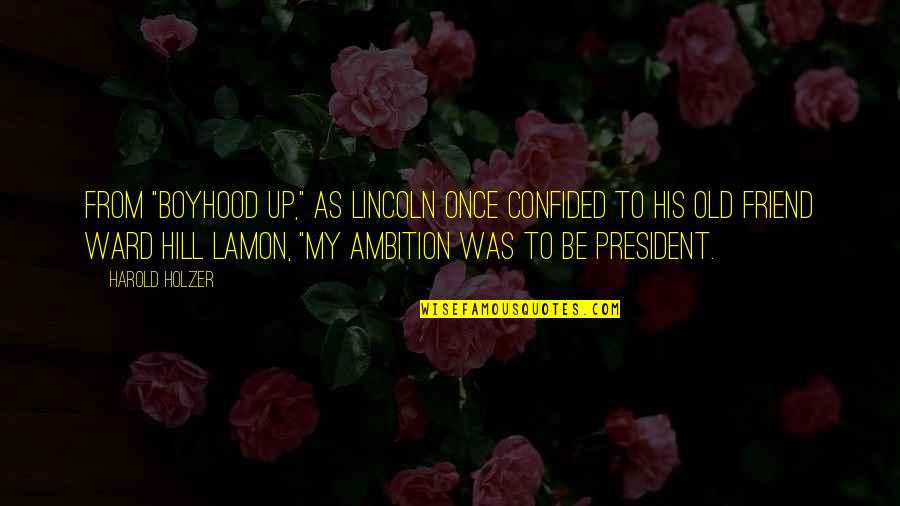 Confided Quotes By Harold Holzer: From "boyhood up," as Lincoln once confided to