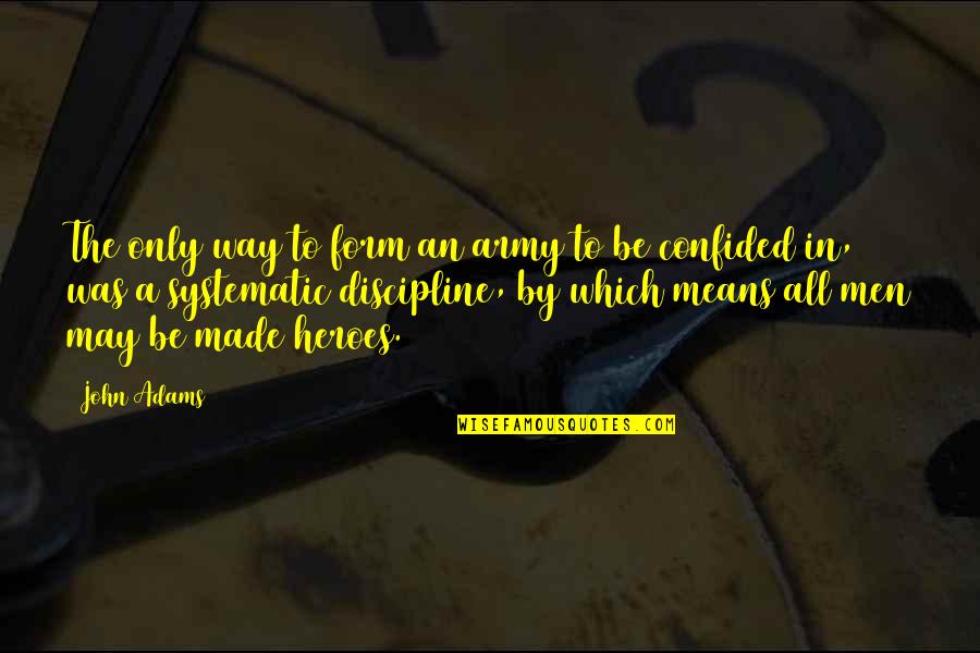 Confided Quotes By John Adams: The only way to form an army to Confided Quotes By John Adams: The only way to form an army to