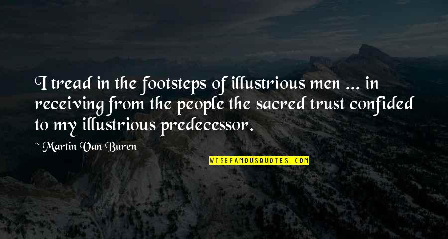 Confided Quotes By Martin Van Buren: I tread in the footsteps of illustrious men Confided Quotes By Martin Van Buren: I tread in the footsteps of illustrious men