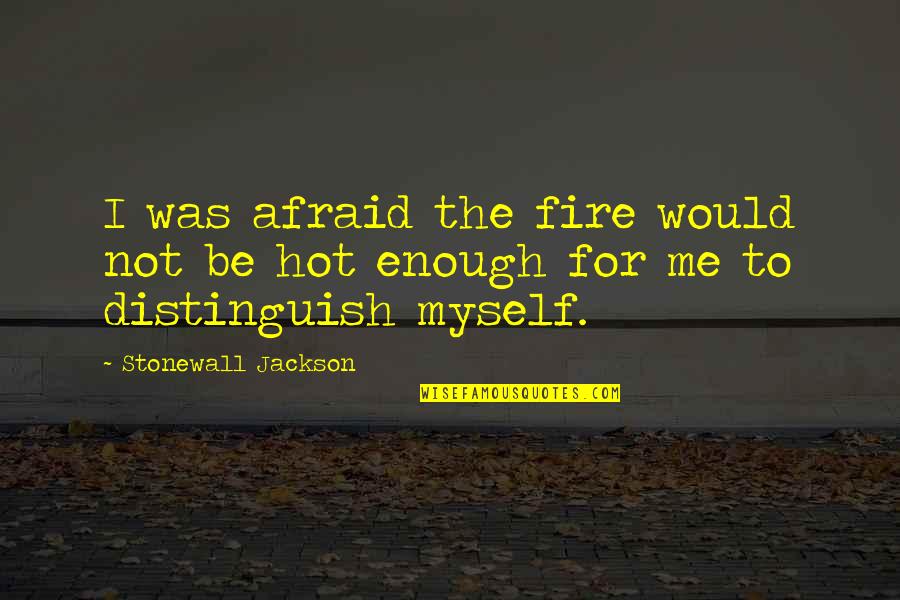 Confidenc Quotes By Stonewall Jackson: I was afraid the fire would not be