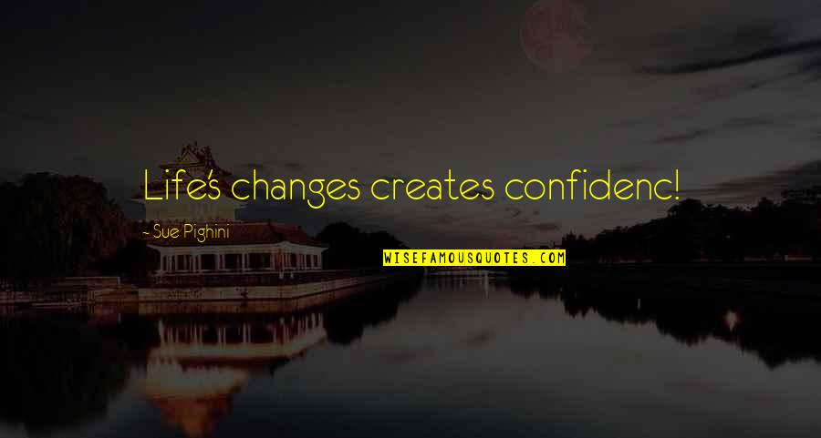 Confidenc Quotes By Sue Pighini: Life's changes creates confidenc!