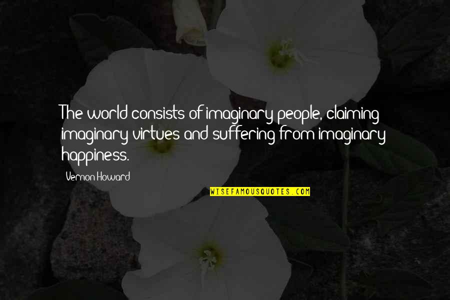 Confidence About Body Quotes By Vernon Howard: The world consists of imaginary people, claiming imaginary Confidence About Body Quotes By Vernon Howard: The world consists of imaginary people, claiming imaginary