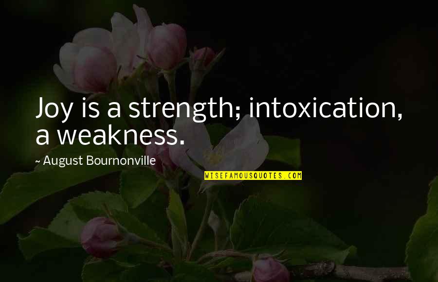 Confidence About Yourself Quotes By August Bournonville: Joy is a strength; intoxication, a weakness.