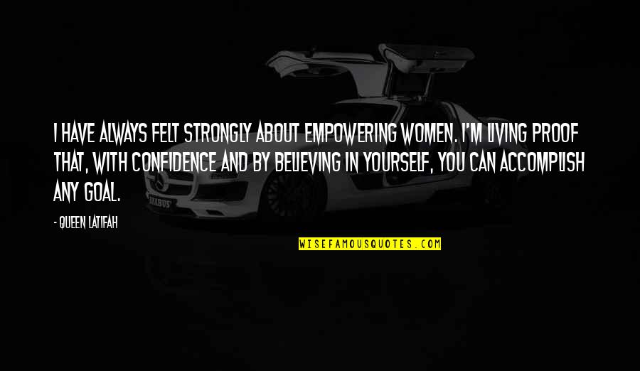 Confidence About Yourself Quotes By Queen Latifah: I have always felt strongly about empowering women.