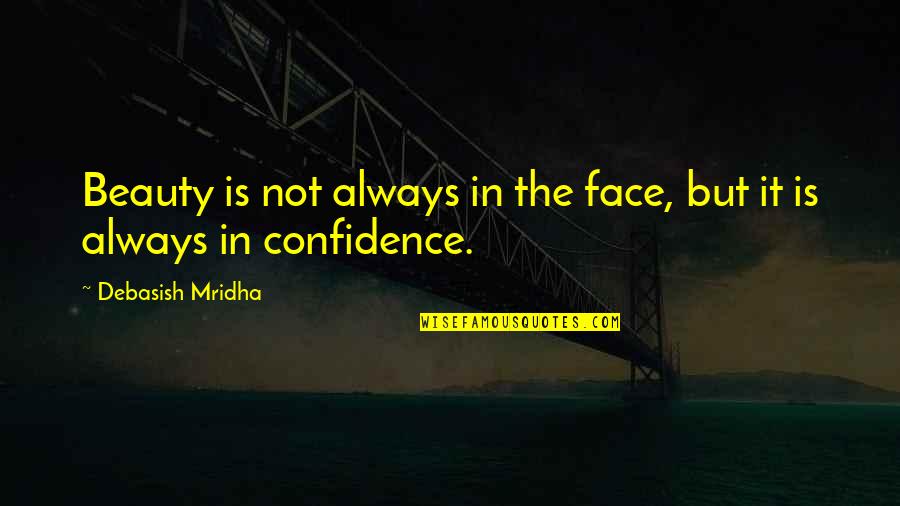 Confidence And Beauty Quotes By Debasish Mridha: Beauty is not always in the face, but