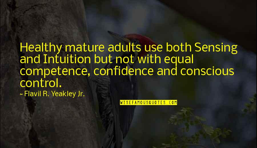 Confidence And Competence Quotes By Flavil R. Yeakley Jr.: Healthy mature adults use both Sensing and Intuition