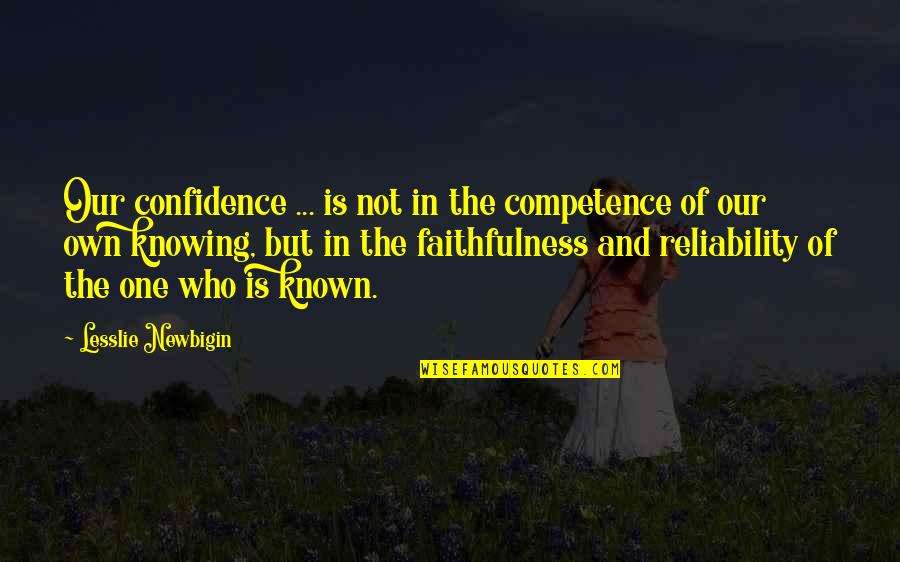 Confidence And Competence Quotes By Lesslie Newbigin: Our confidence ... is not in the competence