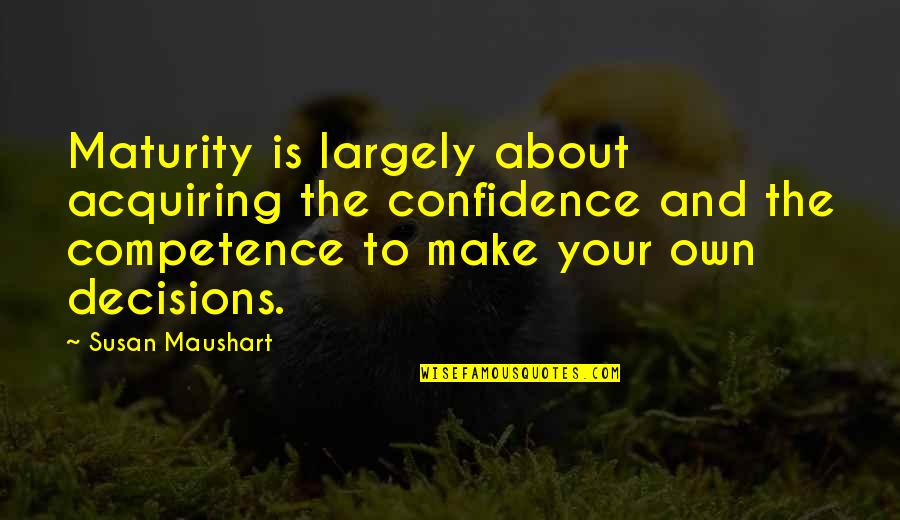 Confidence And Competence Quotes By Susan Maushart: Maturity is largely about acquiring the confidence and