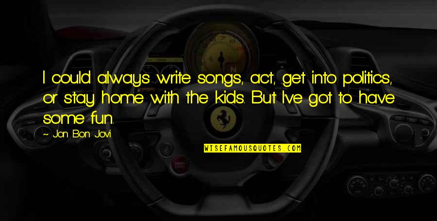 Confidence And Dance Quotes By Jon Bon Jovi: I could always write songs, act, get into