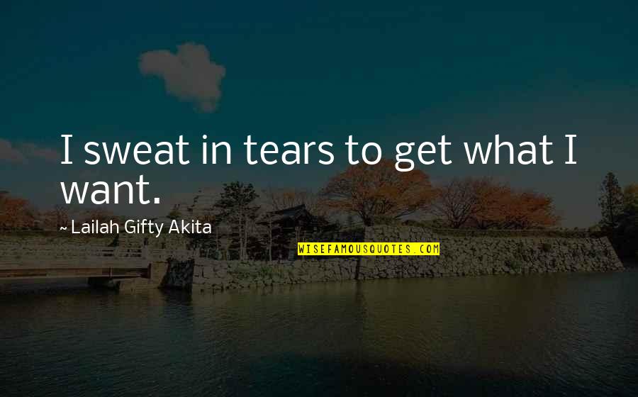 Confidence And Determination Quotes By Lailah Gifty Akita: I sweat in tears to get what I