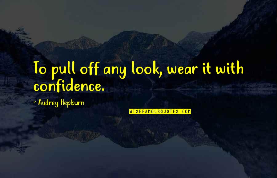 Confidence And Fashion Quotes By Audrey Hepburn: To pull off any look, wear it with Confidence And Fashion Quotes By Audrey Hepburn: To pull off any look, wear it with