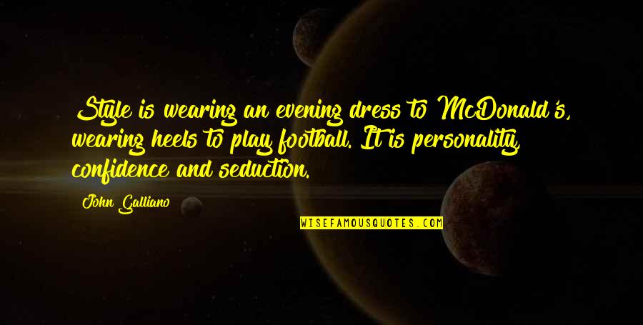 Confidence And Fashion Quotes By John Galliano: Style is wearing an evening dress to McDonald's,