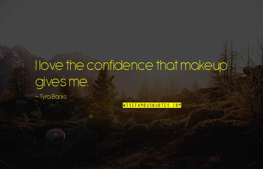 Confidence And Fashion Quotes By Tyra Banks: I love the confidence that makeup gives me.