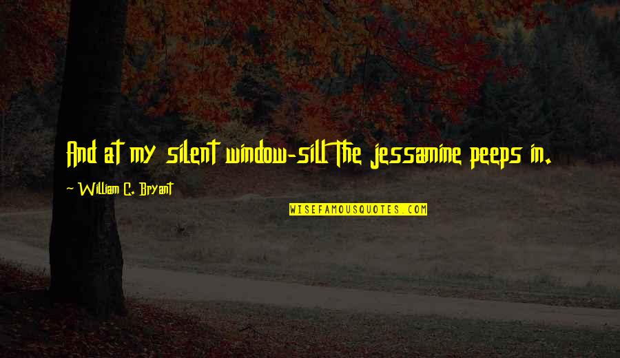 Confidence And Fashion Quotes By William C. Bryant: And at my silent window-sill The jessamine peeps