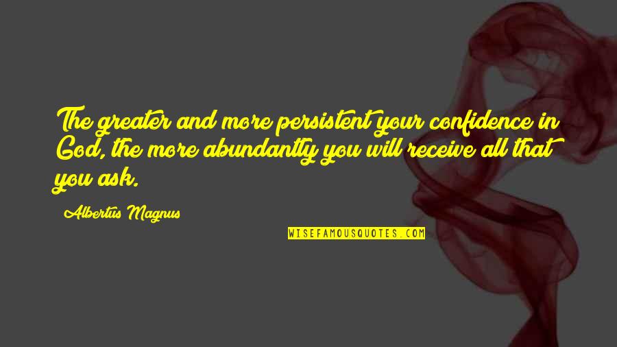 Confidence And God Quotes By Albertus Magnus: The greater and more persistent your confidence in Confidence And God Quotes By Albertus Magnus: The greater and more persistent your confidence in