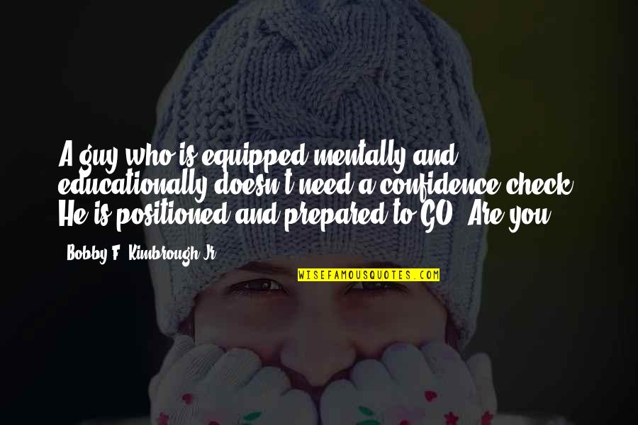 Confidence And God Quotes By Bobby F. Kimbrough Jr.: A guy who is equipped mentally and educationally Confidence And God Quotes By Bobby F. Kimbrough Jr.: A guy who is equipped mentally and educationally