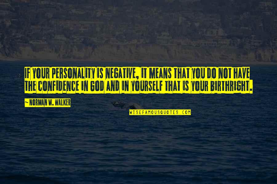 Confidence And God Quotes By Norman W. Walker: If your personality is negative, it means that Confidence And God Quotes By Norman W. Walker: If your personality is negative, it means that