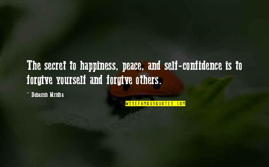 Confidence And Happiness Quotes By Debasish Mridha: The secret to happiness, peace, and self-confidence is