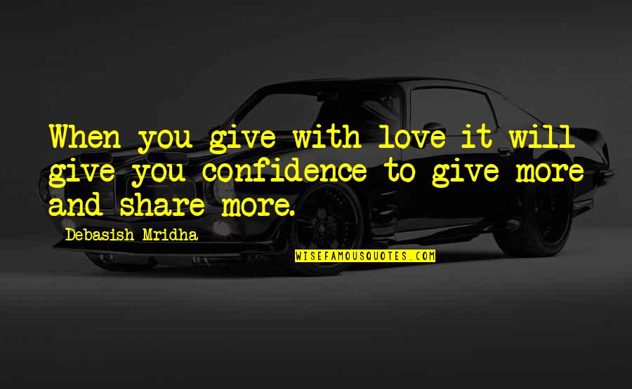 Confidence And Happiness Quotes By Debasish Mridha: When you give with love it will give