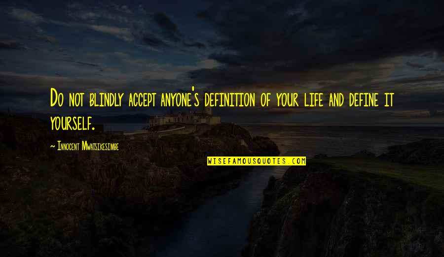 Confidence And Happiness Quotes By Innocent Mwatsikesimbe: Do not blindly accept anyone's definition of your