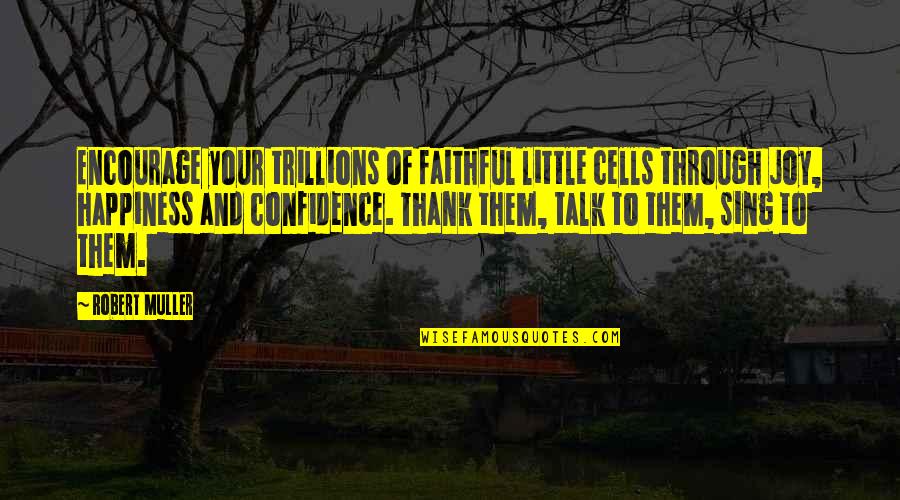 Confidence And Happiness Quotes By Robert Muller: Encourage your trillions of faithful little cells through