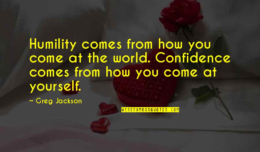 Confidence And Humility Quotes By Greg Jackson: Humility comes from how you come at the