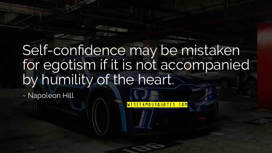 Confidence And Humility Quotes By Napoleon Hill: Self-confidence may be mistaken for egotism if it