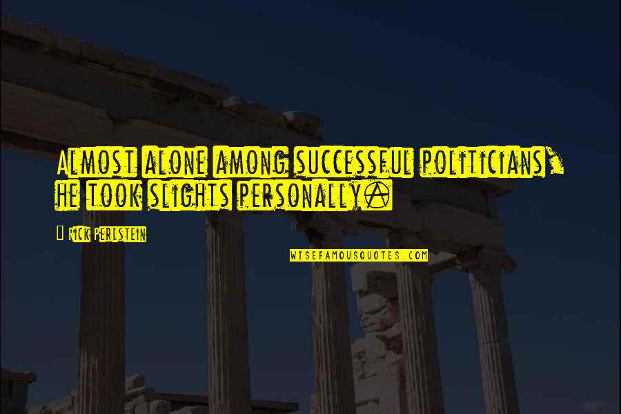 Confidence And Humility Quotes By Rick Perlstein: Almost alone among successful politicians, he took slights